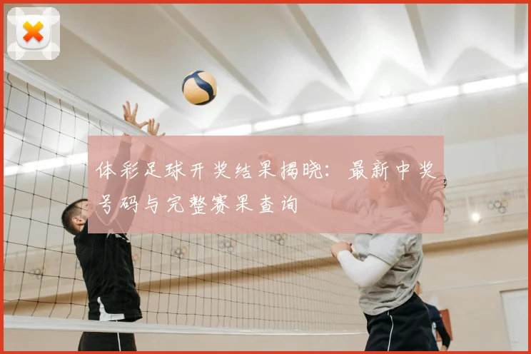 体彩足球开奖结果揭晓:最新中奖号码与完整赛果查询