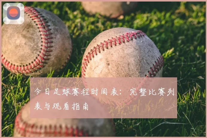 今日足球赛程时间表:完整比赛列表与观看指南